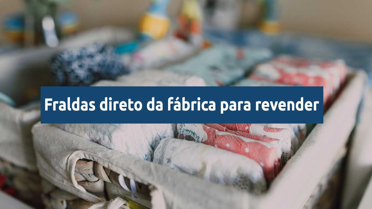 comprar fraldas direto da fábrica para revender
